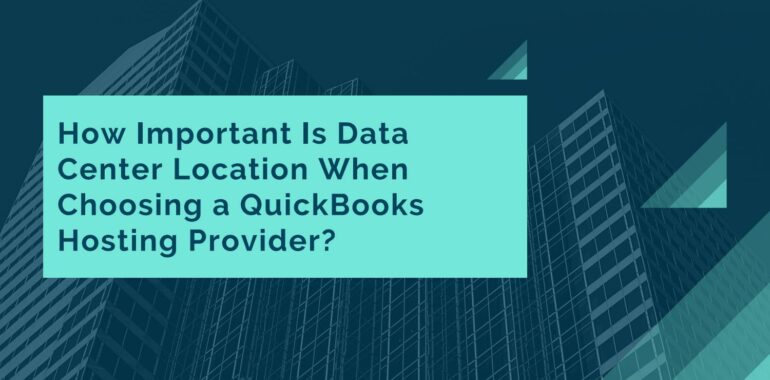 Importance of Data Center Location: Choose QuickBooks Hosting Provider Wisely